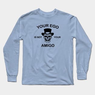 your ego is not your amigo Long Sleeve T-Shirt
